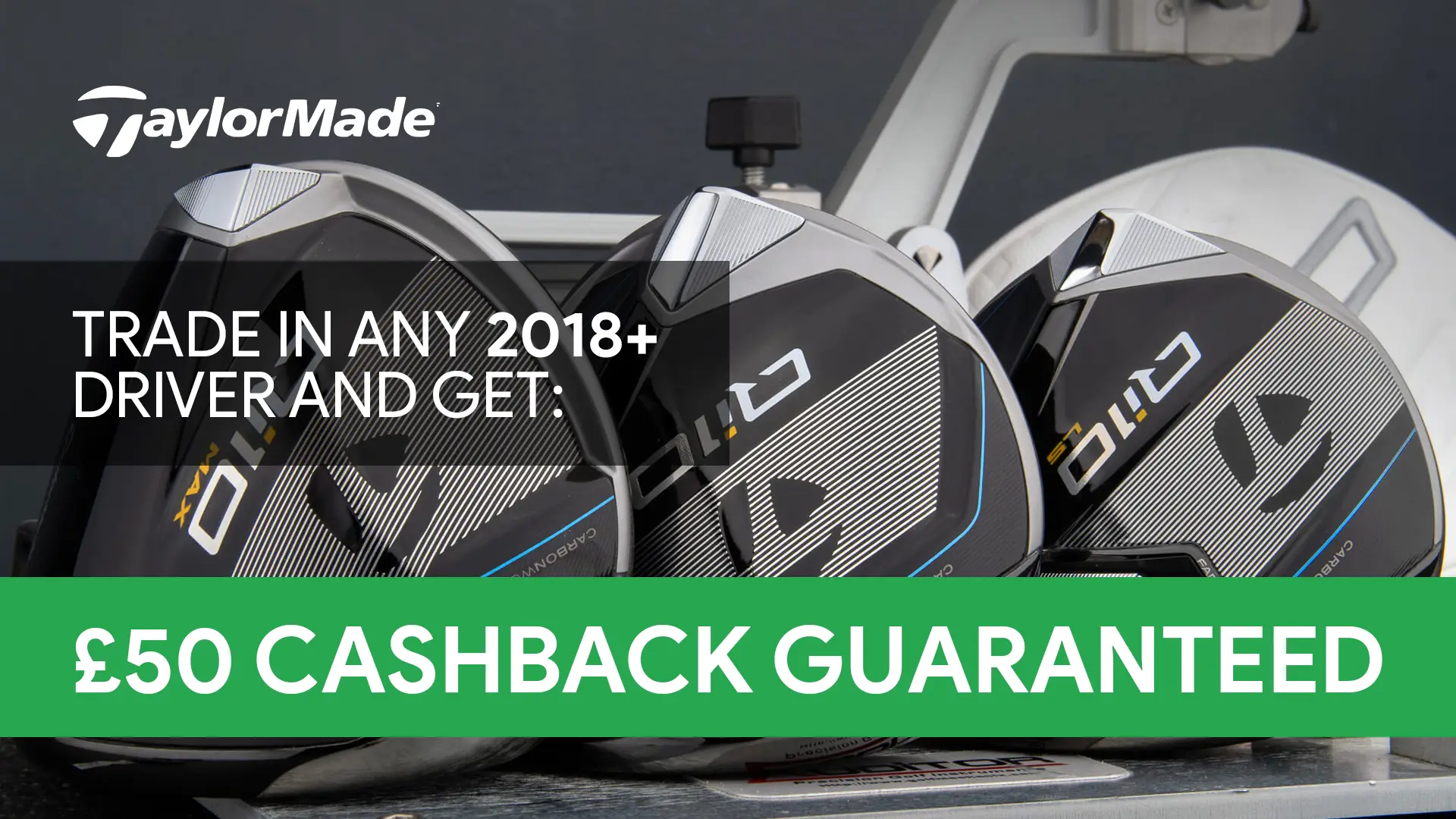 TaylorMade £50 cash back when you trade in any 2018+ driver
